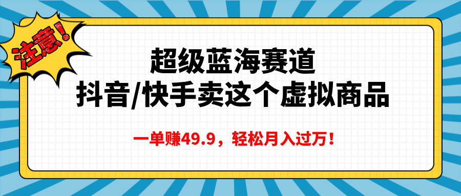 超级蓝海赛道,抖音快手卖这个虚拟商品,一单赚49.9,轻松月入过万-布谷屋免费网赚资源网
