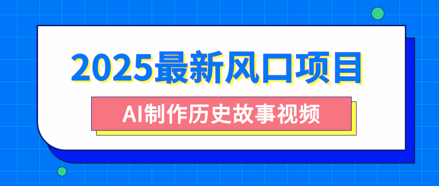 2025最新风口项目,AI制作历史故事视频,零基础也能做爆款,附保姆级教程-布谷屋免费网赚资源网