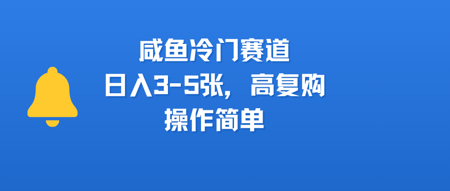 咸鱼冷门赛道,日入3-5张,高复购,操作简单-布谷屋免费网赚资源网