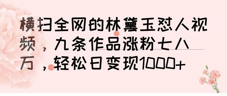 横扫全网的林黛玉怼人视频,九条作品涨粉七八万,轻松日变现 1000➕-布谷屋免费网赚资源网