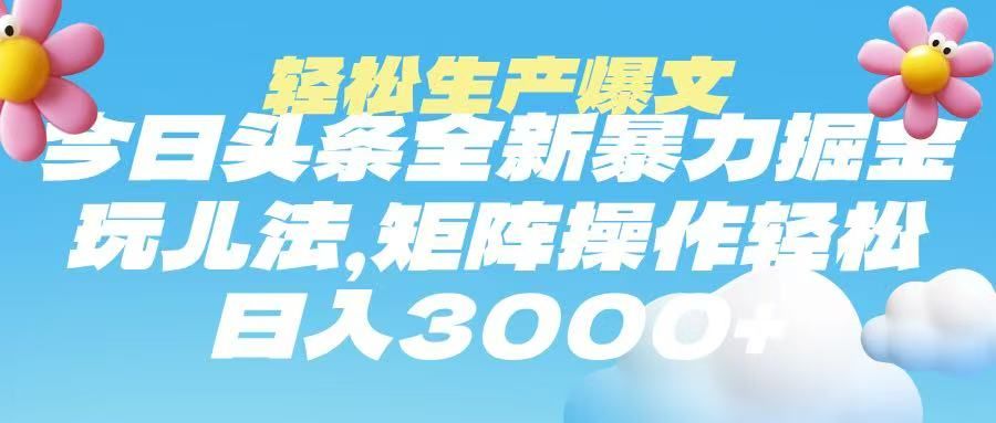 今日头条暴力掘金玩法,轻松生产爆文,可矩阵操作,日入3000➕-布谷屋免费网赚资源网