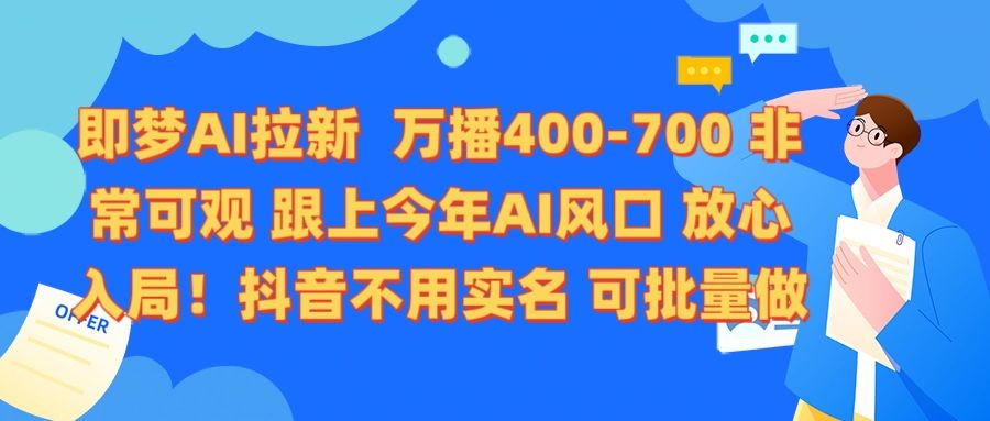 即梦AI拉新 万播400-700 抖音不用实名 可批量做-布谷屋免费网赚资源网