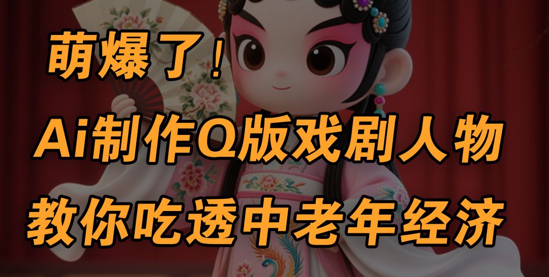 用Ai制作Q版戏剧人物,手把手教你吃透中老年经济,5分钟一个成品,多渠道变现-布谷屋免费网赚资源网