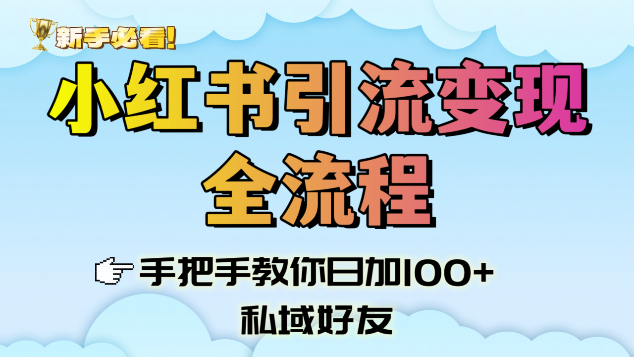 新手必看！小红书引流变现全流程，手把手教你日加100+私域好友-布谷屋免费网赚资源网