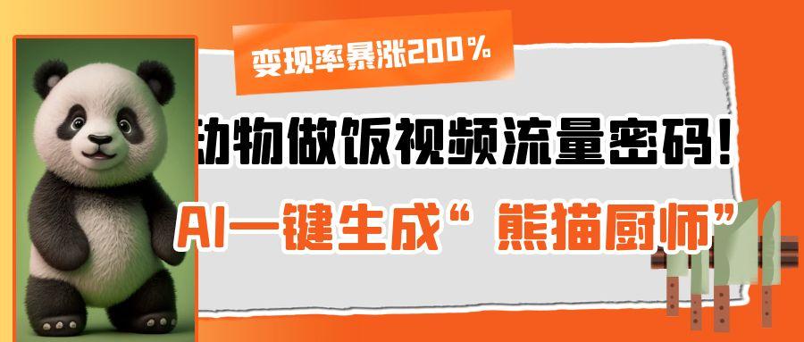 动物做饭视频流量密码!AI一键生成“熊猫厨师”,变现率暴涨200%-布谷屋免费网赚资源网