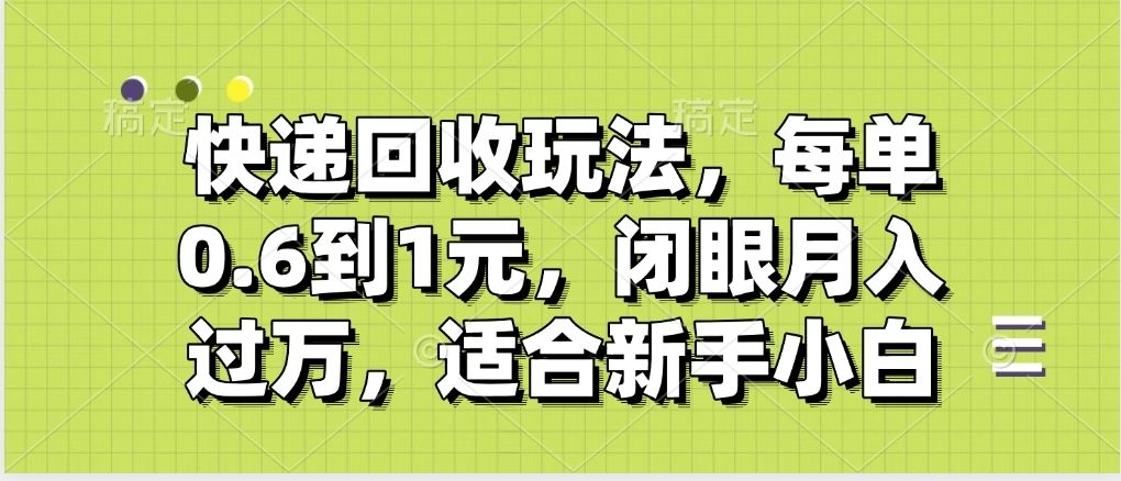 快递回收自助玩法,没单收益0.6到1元,闭眼也能月入一万,适合新手小白-布谷屋免费网赚资源网