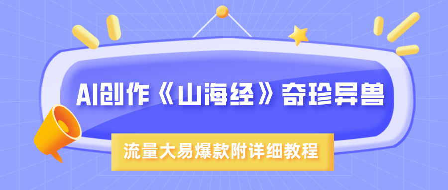AI创作《山海经》奇珍异兽,超现实画风,流量大易爆款,附详细教程-布谷屋免费网赚资源网