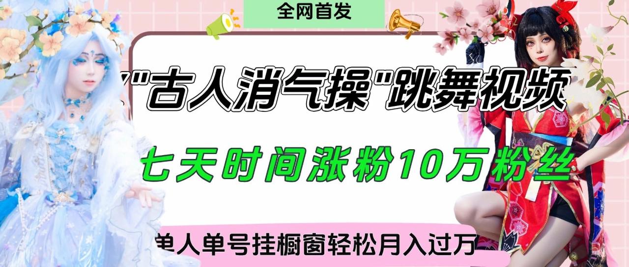 爆火“古人消气养生操”实战拆解,找准视频风口轻松起号,挂橱窗卖货轻轻松松月入过万-布谷屋免费网赚资源网