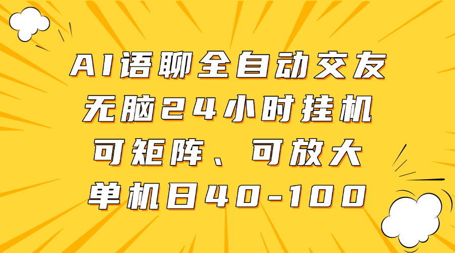 AI语聊全自动交友,无脑24小时挂机可矩阵、单机日40-100,可放大-布谷屋免费网赚资源网