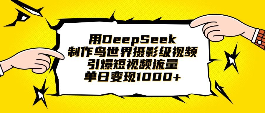 用DeepSeek制作鸟世界摄影级视频，引爆短视频流量，单日变现1000+-布谷屋免费网赚资源网