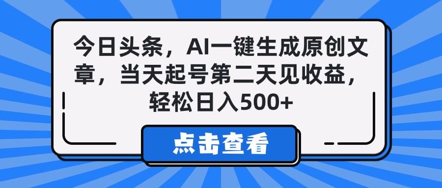 今日头条,AI一键生成原创文章,当天起号第二天见收益,轻松日入500+-布谷屋免费网赚资源网
