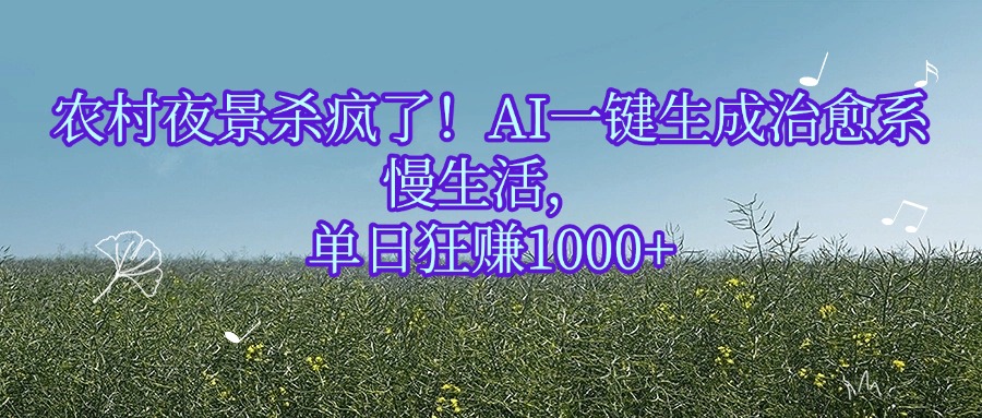 农村夜景杀疯了!AI一键生成治愈系慢生活,单日狂赚1000+-布谷屋免费网赚资源网
