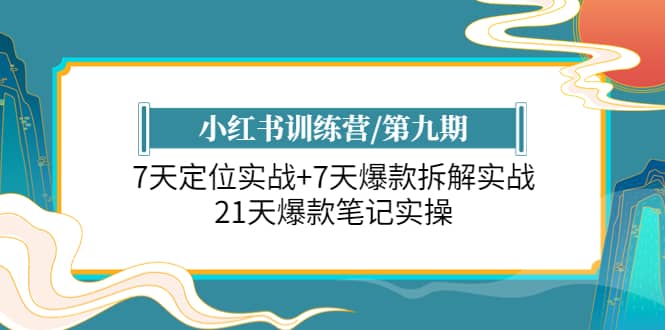 小红书训练营/第九期：7天定位实战+7天爆款拆解实战，21天爆款笔记实操-布谷屋免费网赚资源网