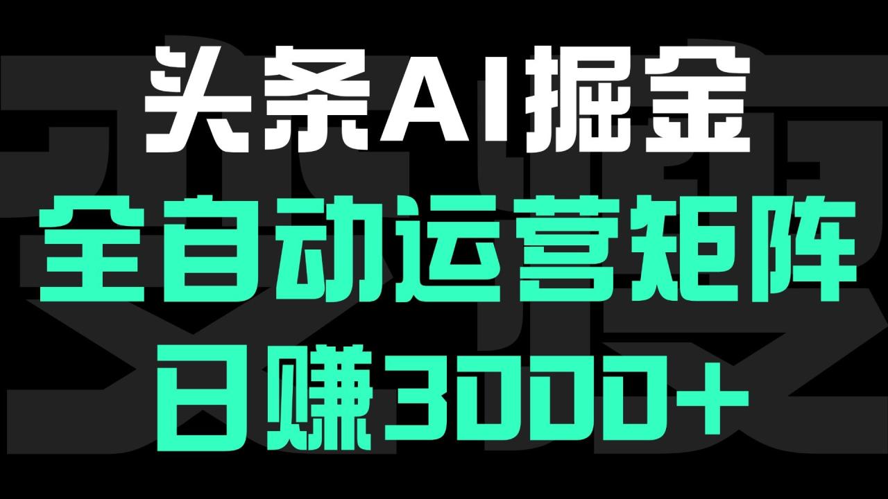 头条平台AI掘金术:全自动运营矩阵号(次日见收益),日赚3000+-布谷屋免费网赚资源网