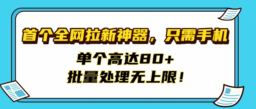 首个全网拉新神器，只需手机，单个高达80+，批量处理无上限！-布谷屋免费网赚资源网