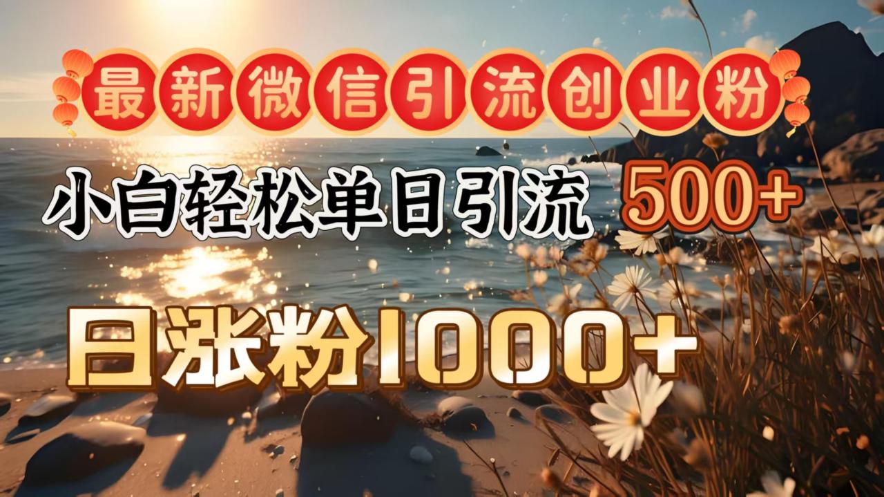 最新微信引流创业粉  ，小白单日轻松引流500＋，日涨粉1000＋-布谷屋免费网赚资源网