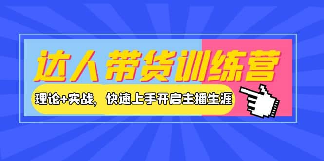 达人带货训练营，理论+实战，快速上手开启主播生涯！-布谷屋免费网赚资源网