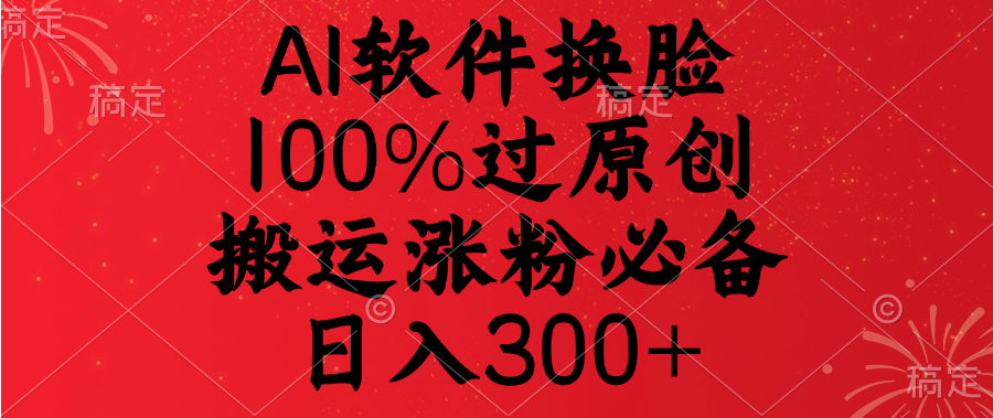 AI软件换脸,100%过原创,搬运涨粉必备,日入300+-布谷屋免费网赚资源网