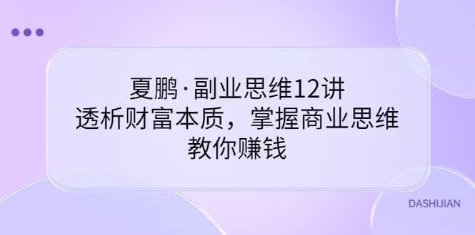 副业思维12讲，透析财富本质，掌握商业思维，教你赚钱-布谷屋免费网赚资源网