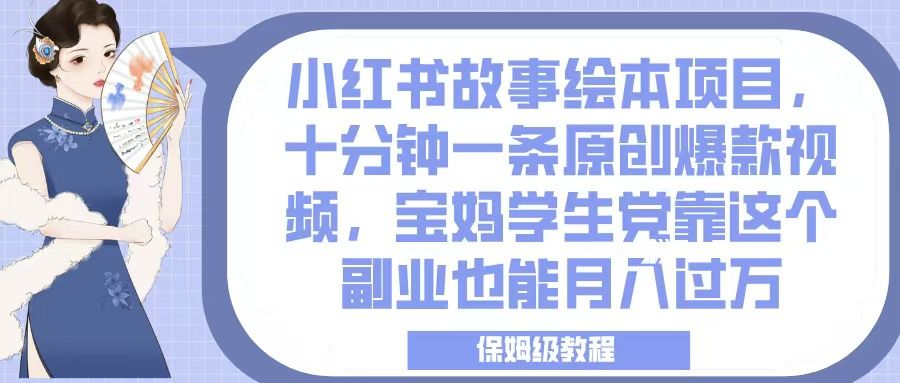 小红书故事绘本项目,十分钟一条原创爆款视频,宝妈学生党靠这个副业也能月入过万,保姆级教程-布谷屋免费网赚资源网