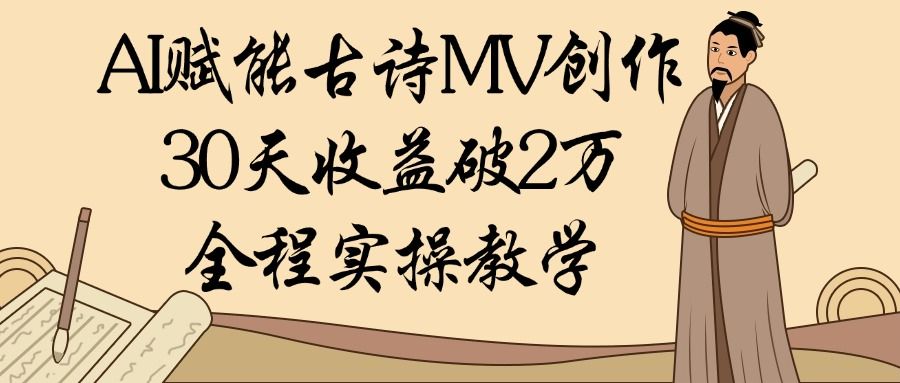 AI赋能古诗MV创作：30天收益破2万，全程实操教学-布谷屋免费网赚资源网