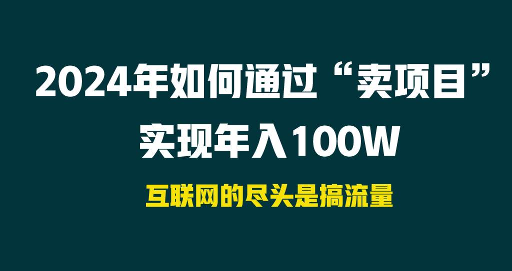 2024年如何通过“卖项目”实现年入100W-布谷屋免费网赚资源网