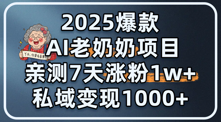 2025爆款 AI 老奶奶项目:亲测 7 天涨粉 1W+,私域变现 1000+-布谷屋免费网赚资源网