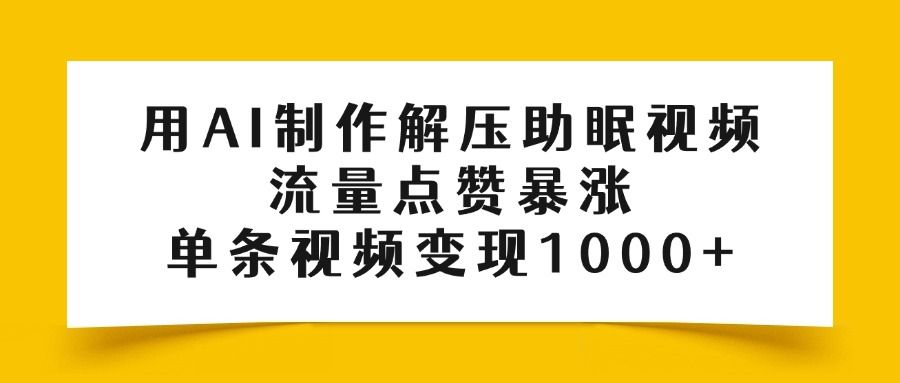 用AI制作解压助眠视频,流量点赞暴涨,单条视频变现1000+-布谷屋免费网赚资源网