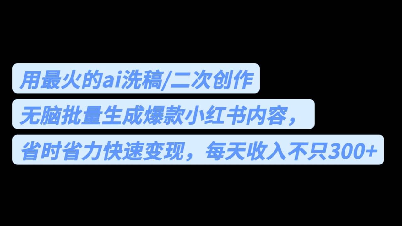 用最火的ai洗稿，无脑批量生成爆款小红书内容，省时省力，每天收入不只300+-布谷屋免费网赚资源网