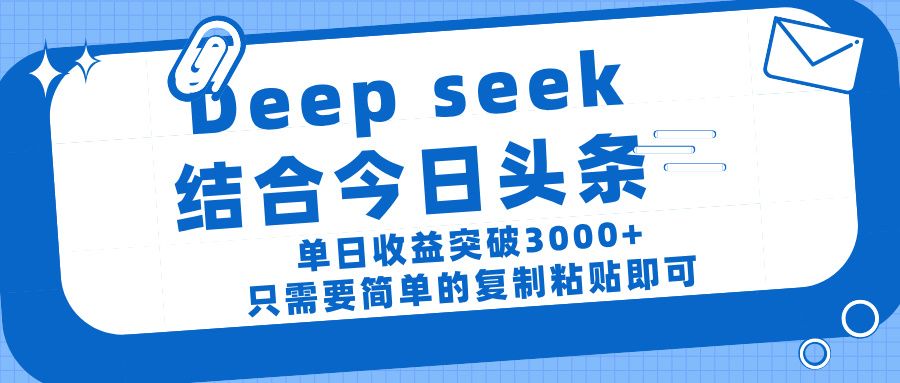 deep seek 结 合今日 头 条, 单 日收 益突破 3000+ , 只需要 简单 的复制粘贴 即可-布谷屋免费网赚资源网