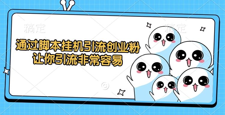 通过脚本挂机引流创业粉,让你引流非常容易-布谷屋免费网赚资源网