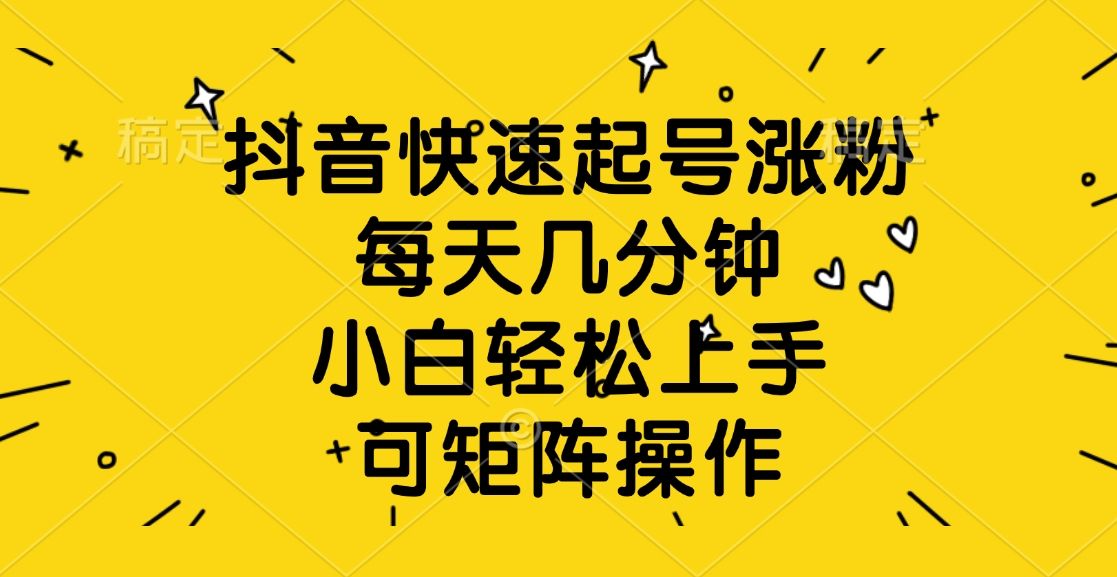 抖音快速起号涨粉,每天几分钟,小白轻松上手、可矩阵操作-布谷屋免费网赚资源网
