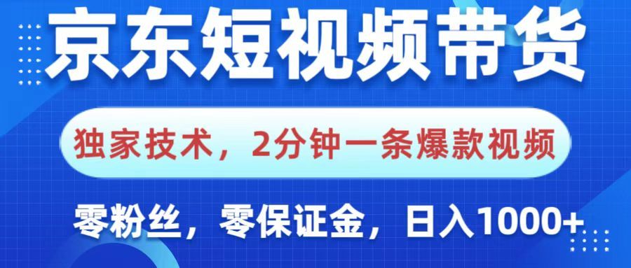 京东短视频带货,独家技术,2分钟一条爆款视频,0粉丝,0保证金,操作简单,,日入1000+-布谷屋免费网赚资源网