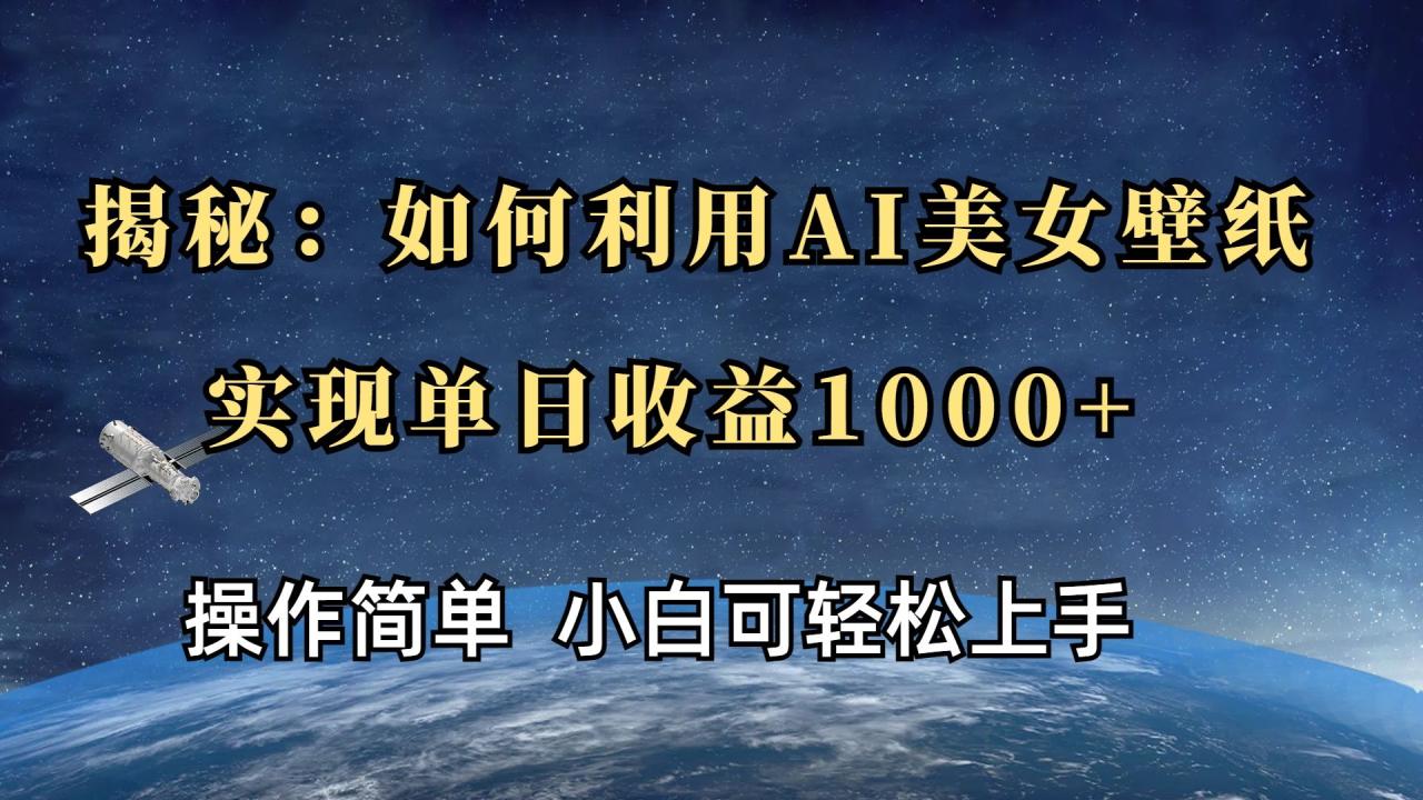 揭秘：如何利用AI美女壁纸，实现单日收益1000+-布谷屋免费网赚资源网
