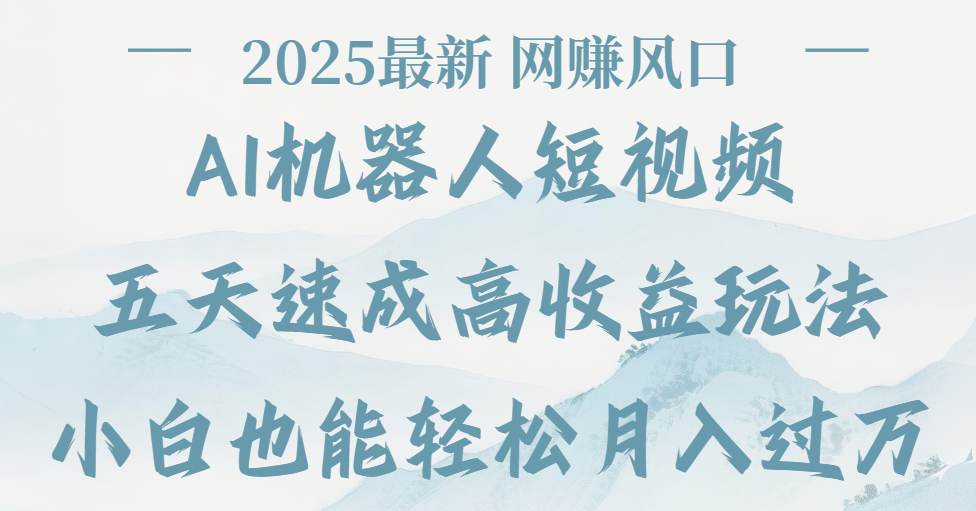 2025最新Ai 机器人短视频,网赚变现风口,五天速成高收益玩法,小白轻松月入过万-布谷屋免费网赚资源网