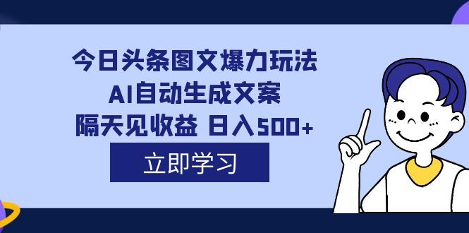 外面收费1980的今日头条图文爆力玩法,AI自动生成文案，隔天见收益 日入500+-布谷屋免费网赚资源网