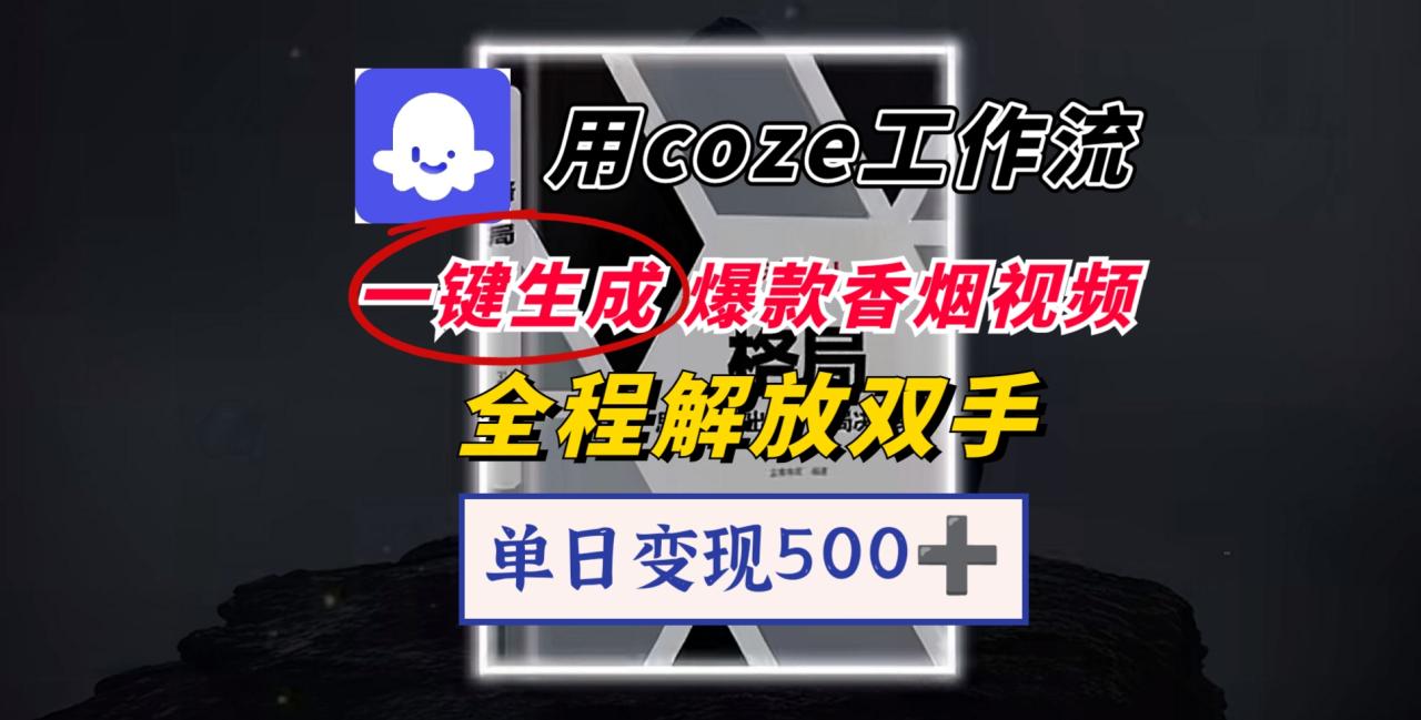 用coze工作流一键生成爆款香烟视频,一分钟一条,单日变现500➕,开源源代码,小白复制就能使用-布谷屋免费网赚资源网
