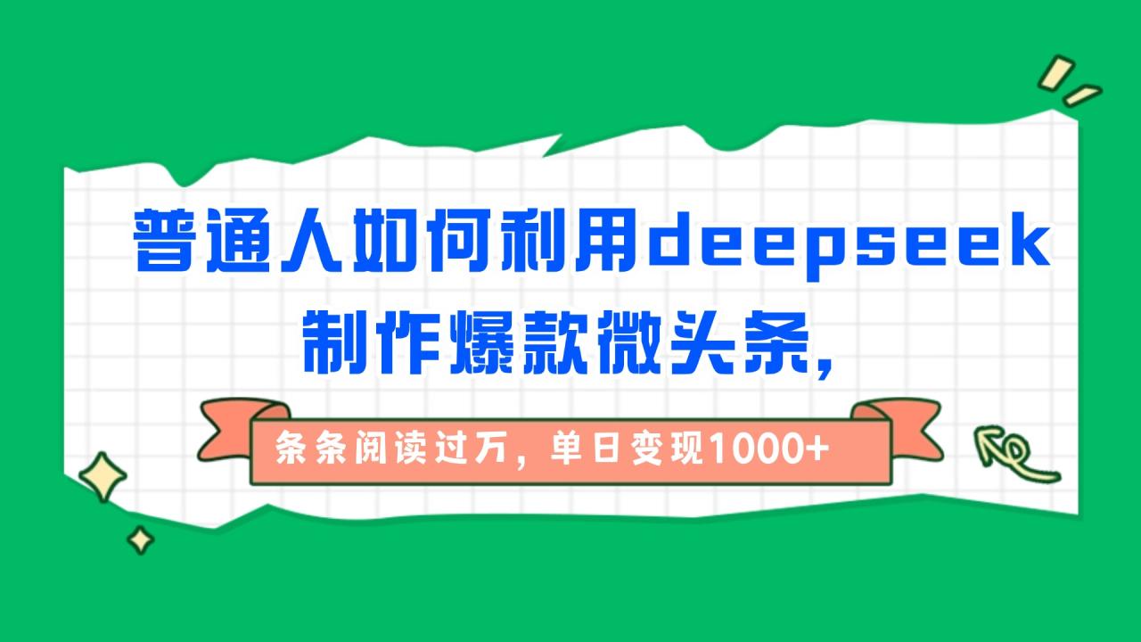 普通人如何利用deepseek制作爆款微头条，条条阅读过万，单日变现1000+-布谷屋免费网赚资源网