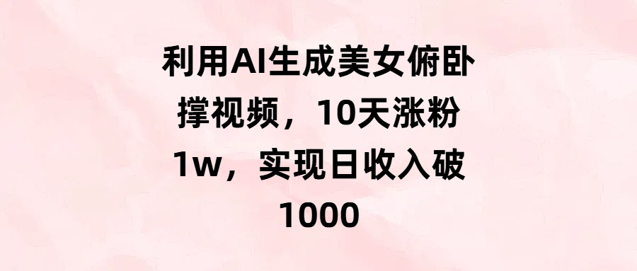利用AI生成美女俯卧撑视频,10天涨粉1w,实现日收入破1000-布谷屋免费网赚资源网