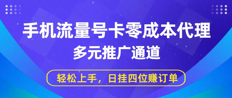 手机流量号卡零成本代理，多元推广通道，轻松上手，日挂四位赚订单-布谷屋免费网赚资源网