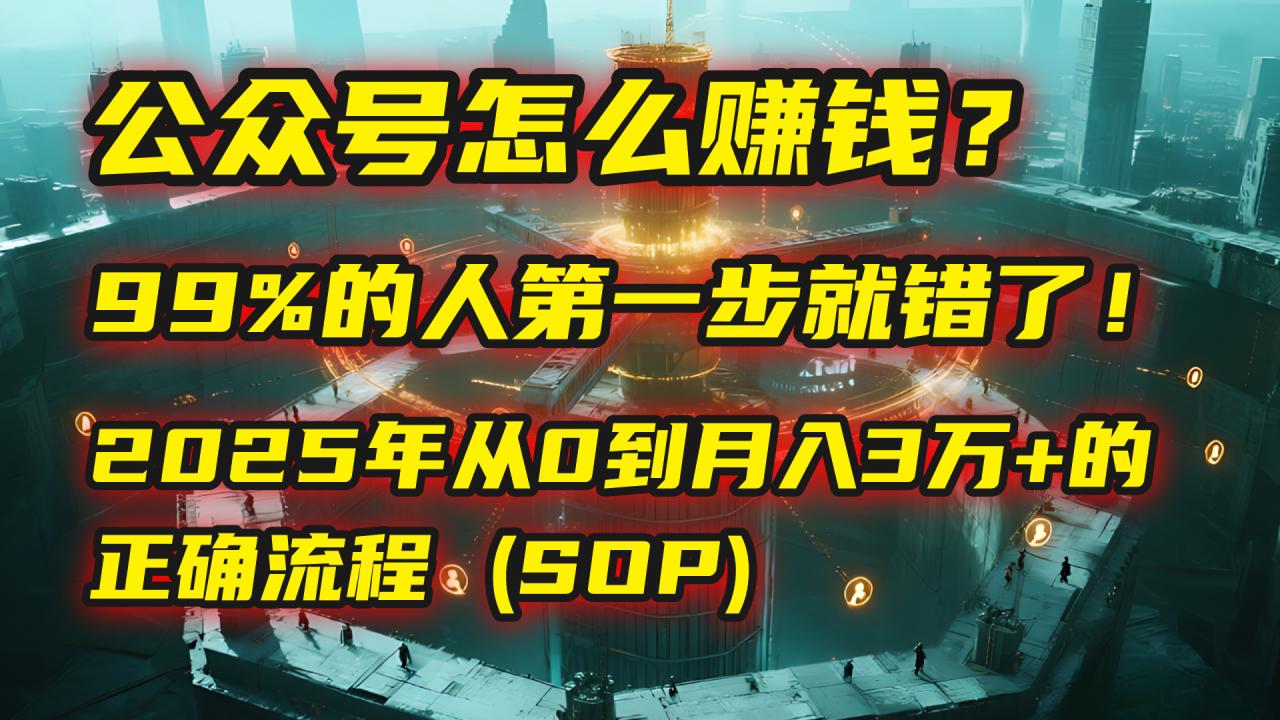 公众号怎么赚钱?| 马哥揭秘:99%的人第一步就错了!2025年从0到月入3万+的正确流程 (SOP)-布谷屋免费网赚资源网