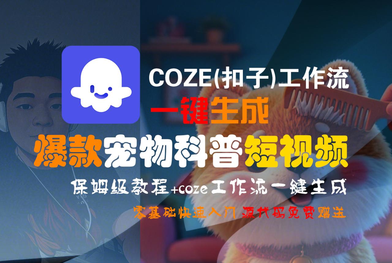 【Coze实操教程】Coze工作流一键生成“爆款宠物科普“短视频!工作流全流程保姆级教学 !2分钟一键生成无人工干预,零基础小白保姆级教程!-布谷屋免费网赚资源网