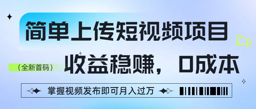 简单上传短视频项目，收益稳赚，0成本，掌握视频发布即可月入过万-布谷屋免费网赚资源网