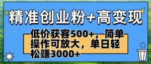 精准创业粉+高变现:低价获客500+,简单操作可放大,单日轻松赚3000+-布谷屋免费网赚资源网