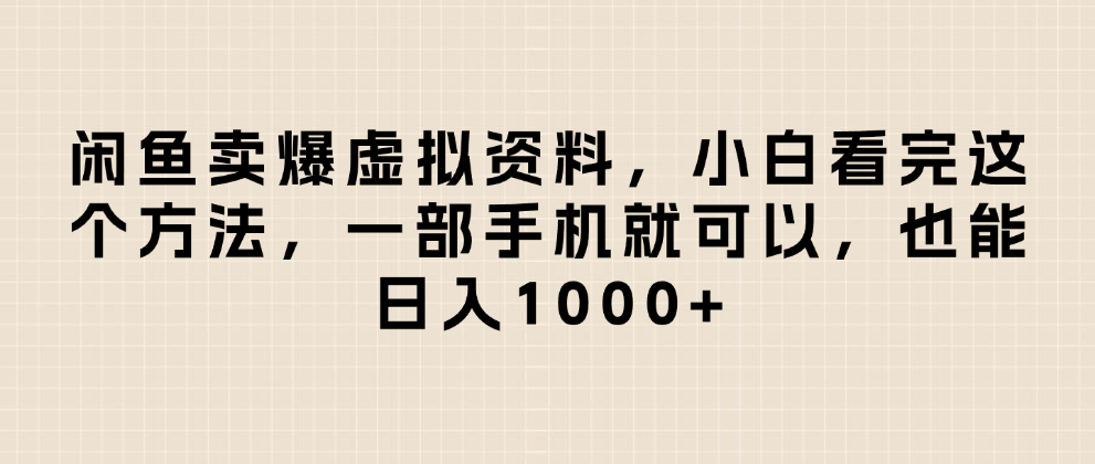 闲鱼卖爆虚拟资料，小白看完这个方法一部手机就可以，日入1000+-布谷屋免费网赚资源网
