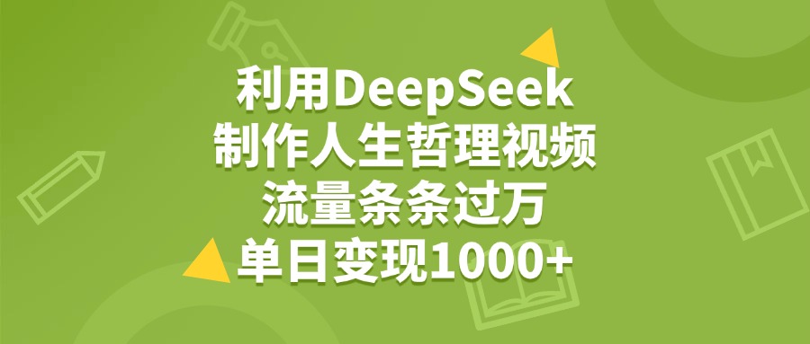 利用DeepSeek，用人生哲理视频，流量条条过万，单日变现1000+-布谷屋免费网赚资源网