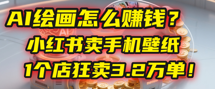 AI绘画怎么赚钱?2025年“手机壁纸”项目:0成本,1个店狂卖3.2万单!(小红书)-布谷屋免费网赚资源网