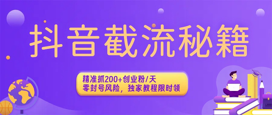 抖音截流秘籍:精准抓200+创业粉/天,零封号风险,独家教程限时领-布谷屋免费网赚资源网