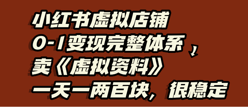 小红书虚拟店铺0-1变现完整体系，虚拟资料，一天一两百块，很稳定-布谷屋免费网赚资源网