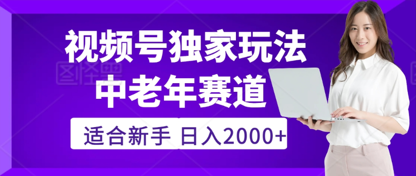 2025年视频号老年养生赛道惊现神技，零门槛搬运，日进斗金 2000+疯传独家秘籍！-布谷屋免费网赚资源网